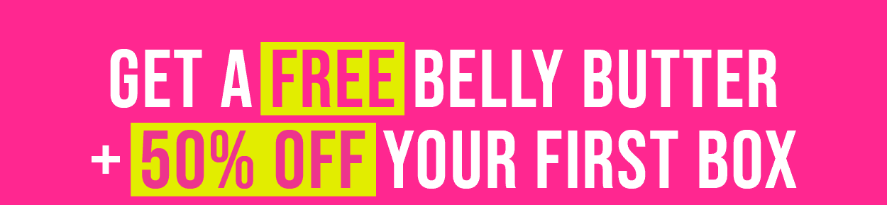 Get a free Belly Butter + 50% off your 1st box