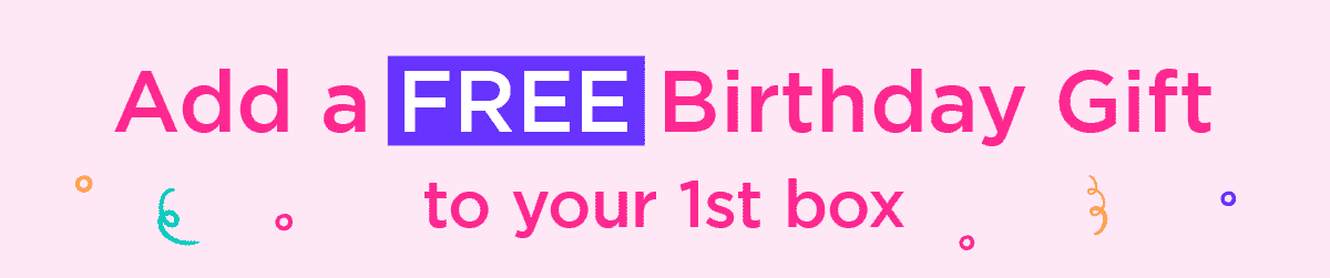 Add a FREE Birthday Gift to your 1st box