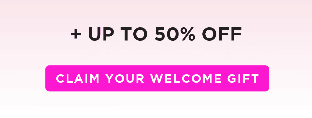 + up to 50% off - CLAIM YOUR WELCOME GIFT