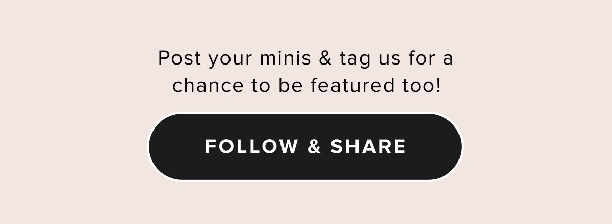 Post your minis & tag us for a chance to be featured too! FOLLOW & SHARE