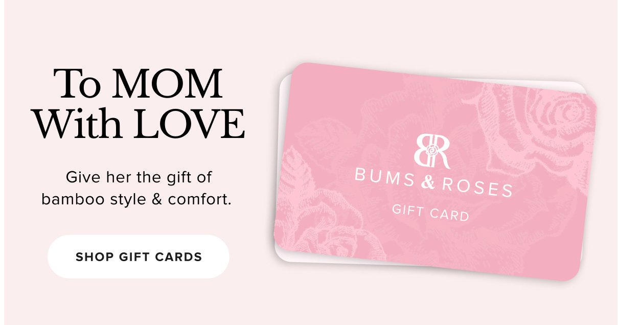 To MOM With LOVE Give her the gift of style & comfort.