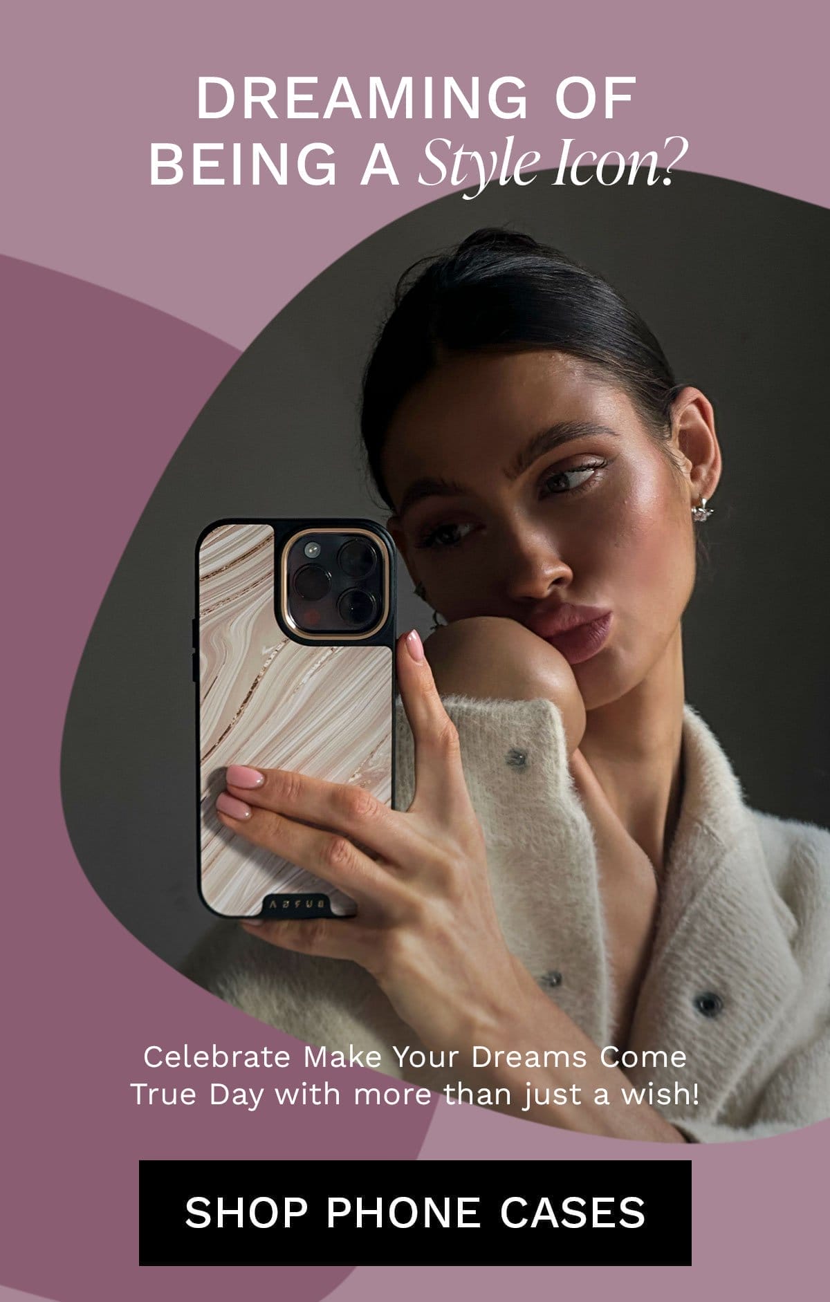 Dreaming of Being a Style Icon? Celebrate Make Your Dreams Come True Day with more than just a wish! Elevate your style and turn your phone into a fashion statement with our stunning phone case collections. [SHOP PHONE CASES] And if choosing just one seems impossible, dive into our BUY4PAY2 phone cases offer — pick any four of your favorite designs, but only pay for two. ✅ 200+ unique designs to choose from ✅ Shock absorption ✅ Raised bezel for screen & camera protection ✅ Seamless clickable buttons ✅ All ports accessible ✅ Fade-resistant prints