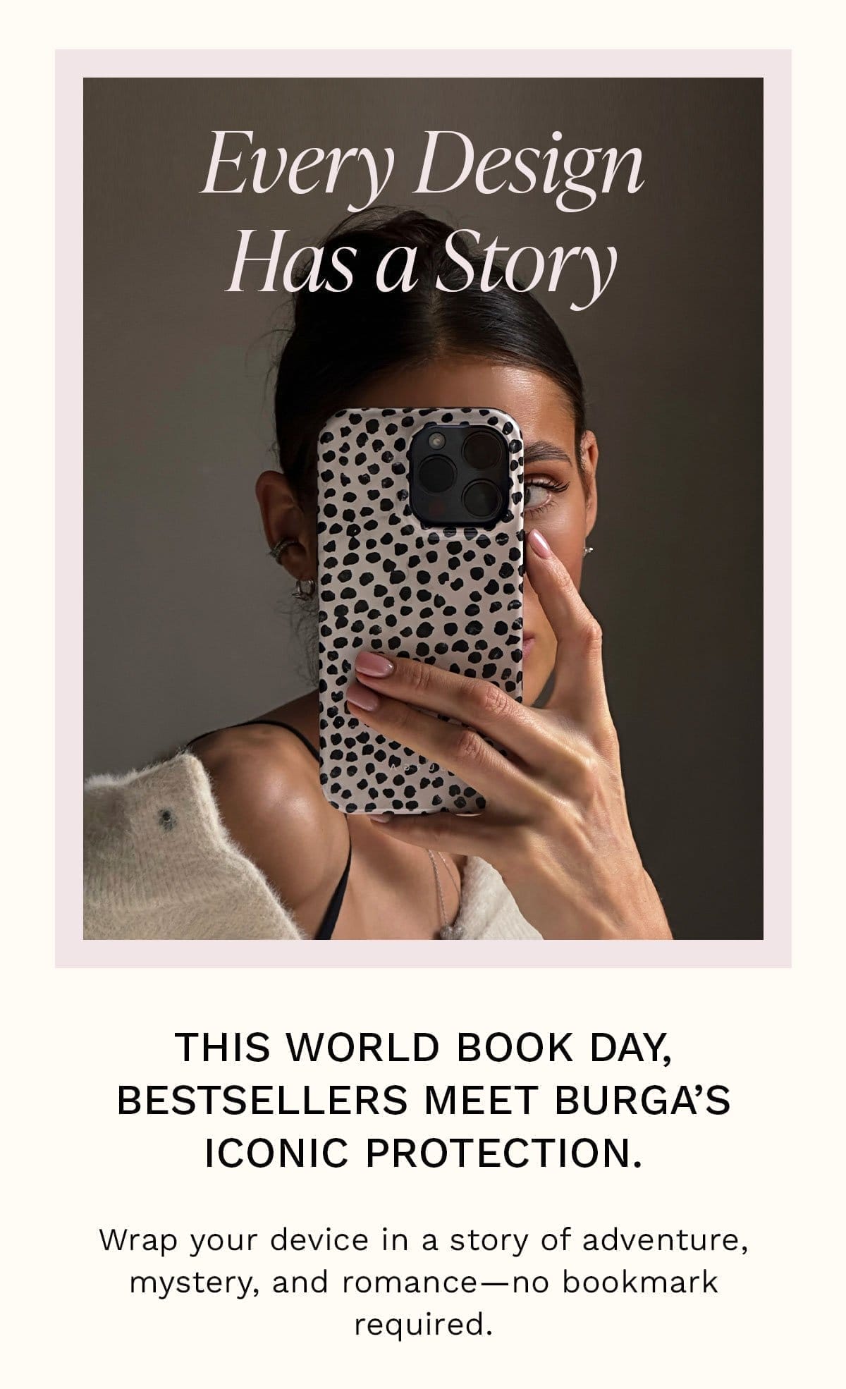 Every Design Has a Story This World Book Day, bestsellers meet BURGA’s iconic protection. Wrap your device in a story of adventure, mystery, and romance—no bookmark required.