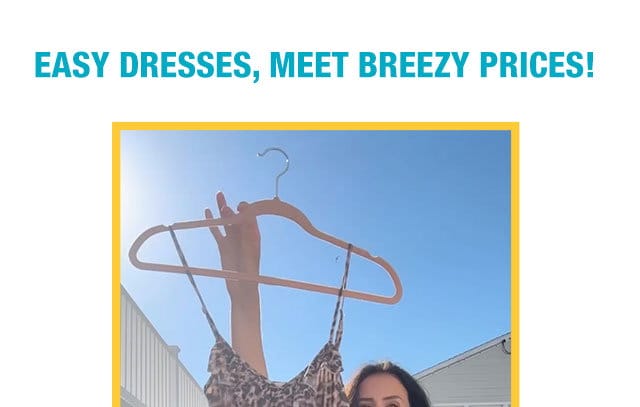 Easy dresses, meet breezy prices! 