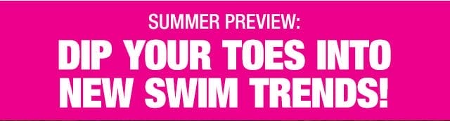 Summer preview: Dip your toes into new swim trends!