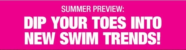 Summer preview: Dip your toes into new swim trends!