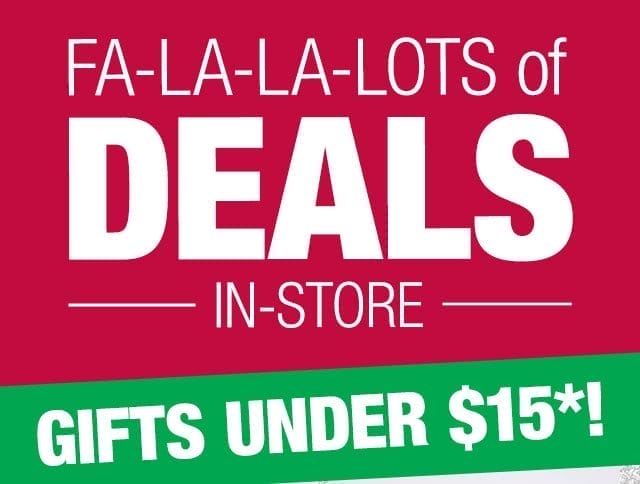 Fa-la-la-lots of deals in-store - gifts under \\$15*!