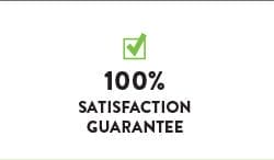 100% SATISFACTION GUARANTEE