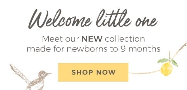 Welcome little one. Meet our NEW collection made for newborns to 9 months.