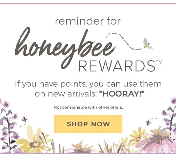Honeybee rewards members! Use your points on new arrivals!