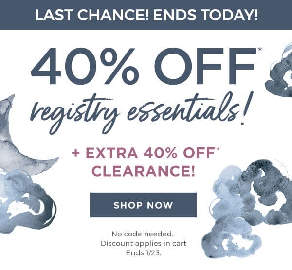 LAST CHANCE! 40% off registry essentials! + 40\\$ off clearance!
