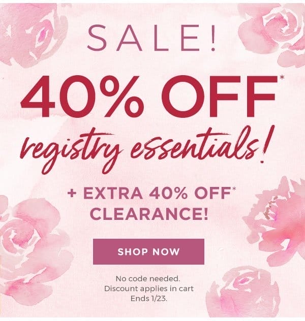 Sale! 40% off* registry essentials! PLUS extra 40% off* clearance!