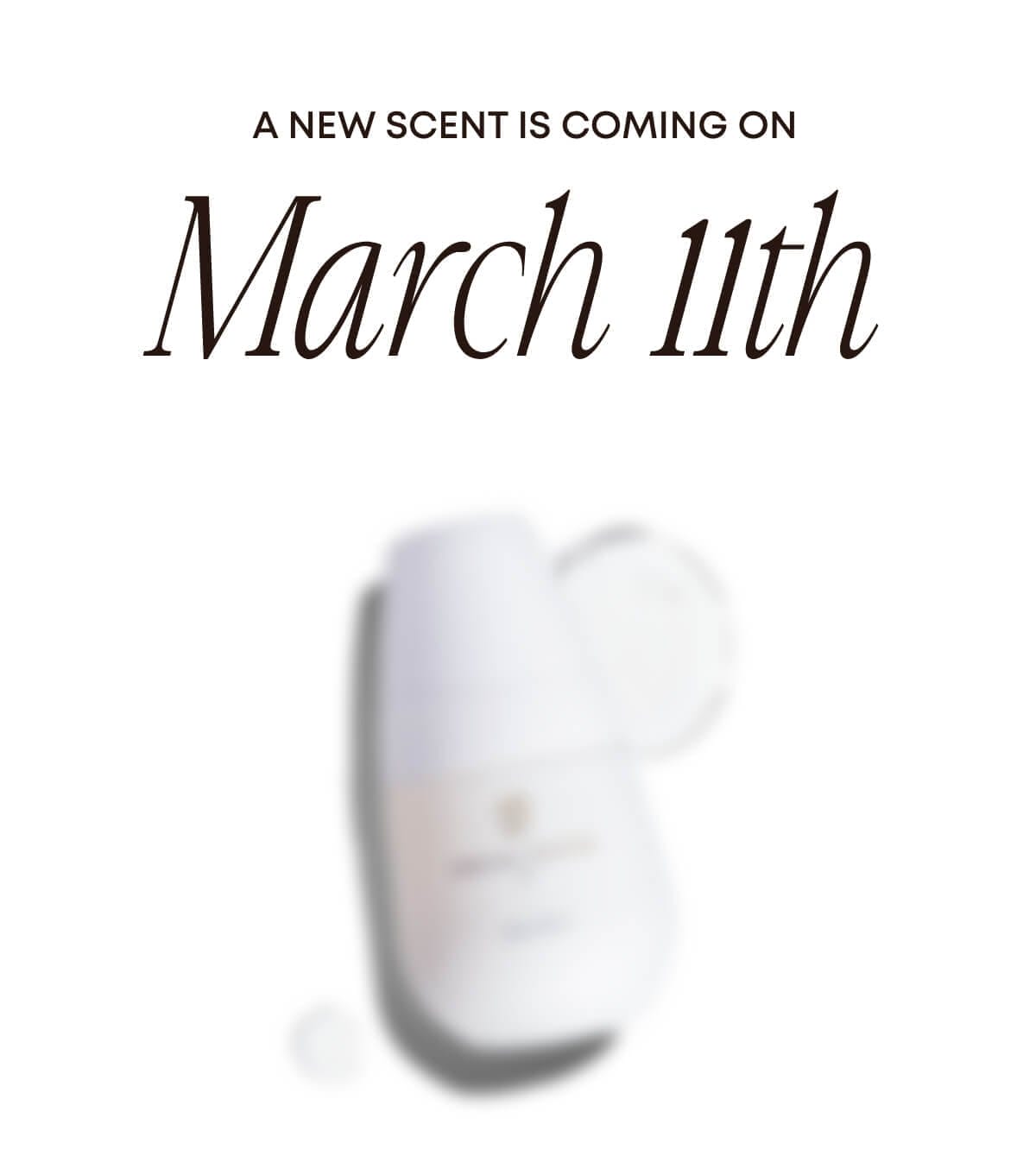 A new scent is coming March 11th.