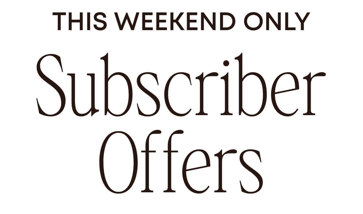 This weekend only, subscribers offers.