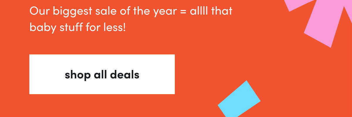 Our biggest sale of the year = allll that baby stuff for less! shop all deals