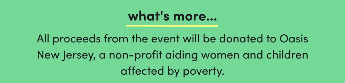 what's more... All proceeds from the event will be donated to Oasis New Jersey, a non-profit aiding women and children affected by poverty.