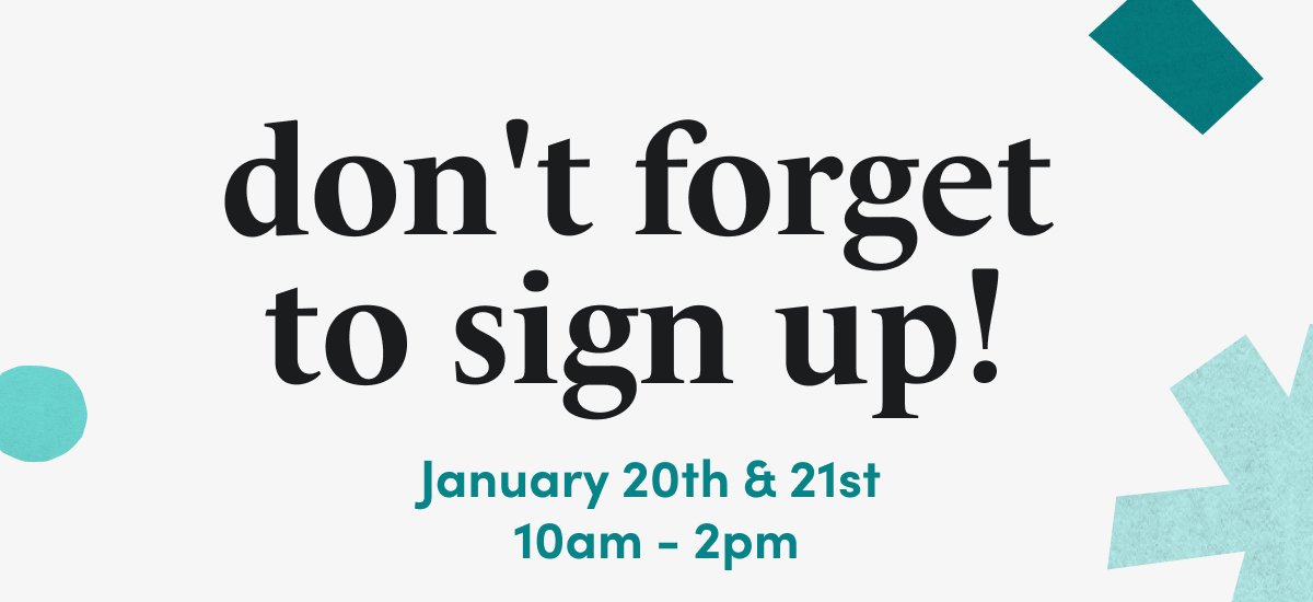 don't forget to sign up! January 20th & 21st 10am - 2pm