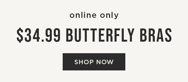 Online only. \\$34.99 butterfly Bras. Shop now