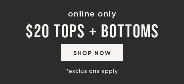 Online only. \\$20 tops and bottoms. Shop now