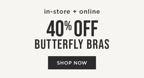 In-store and online. 40% off butterfly bras. Shop now