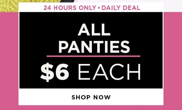 Daily deal. 24 hours only. In-store and online. \\$6 Panties