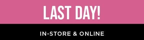 Last day!! In-store and online