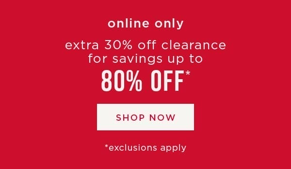 Online only. Extra 30% off clearance for a savings up to 80% off. Shop now