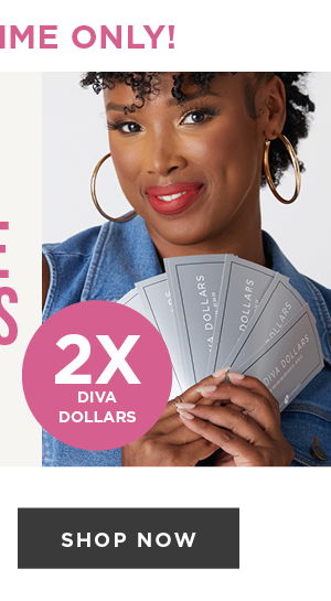 Earn Double Diva Dollars Now thru 8/25. Shop Now