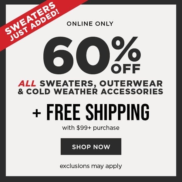 Online only. 60% off outwear, sweaters and cold weather accessories + free shipping with \\$99+ purchase. Exclusions may apply. Shop now