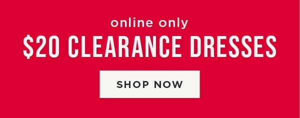 Online only. \\$20 clearance dresses. Shop now