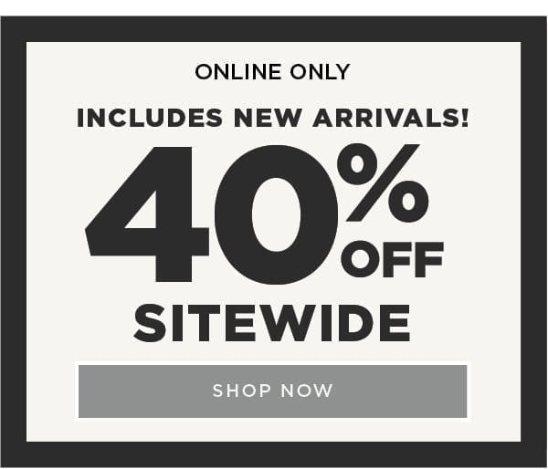 Online exclusive. 40% off Sitewide.