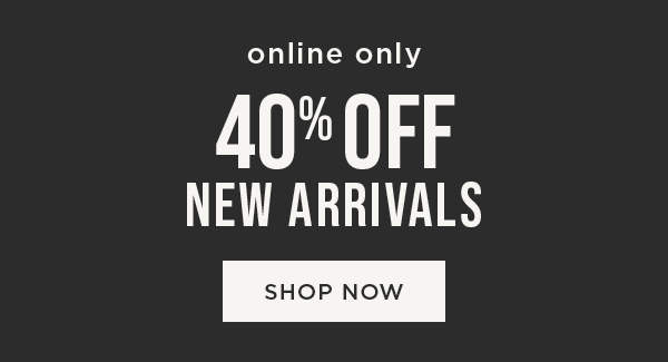 40% Off New Arrivals. Shop Now