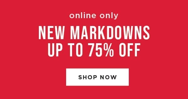 Online only. New markdowns up to 75% off. Shop now