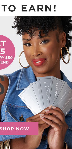 Earn Diva Dollars Now! Shop Now