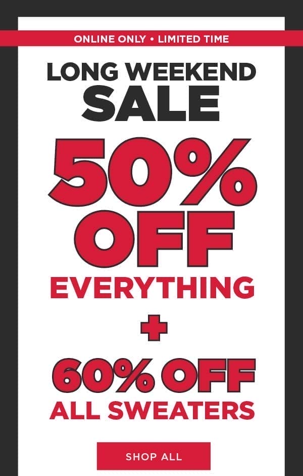 Online only. Long weekend sale. 50% off everything. Exclusions apply. Shop now