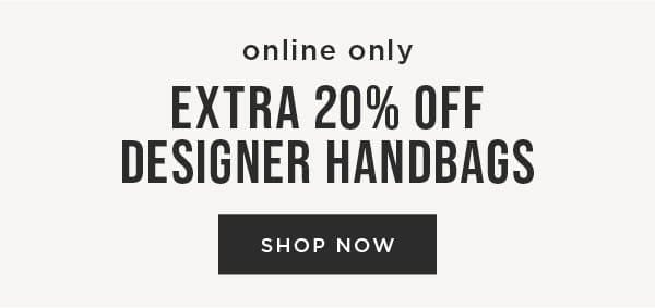 Online only. Extra 20% off designer handbags. Shop now