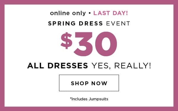 LAST DAY! Online only. \\$30 all dresses. Includes jumpsuits. Shop now