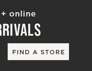 In-store and online. New arrivals. Find a store