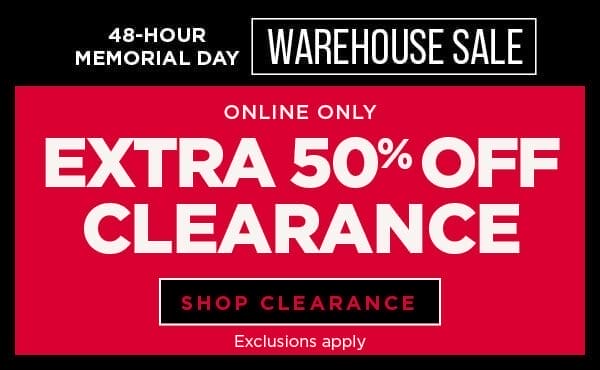 Online only. Last day! Warehouse sale. Extra 50% off clearance. Exclusions apply. Shop clearance