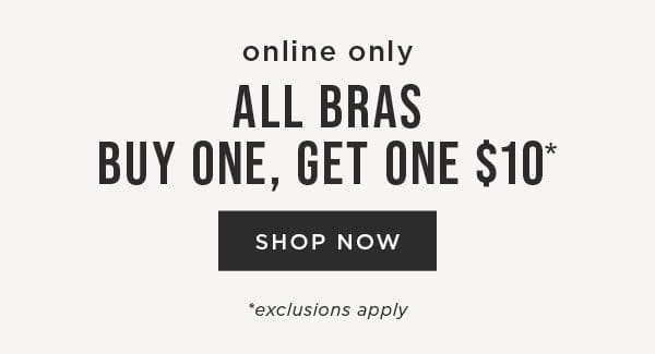Online only. Buy one get one \\$10 all bras. Exclusions apply. Shop now
