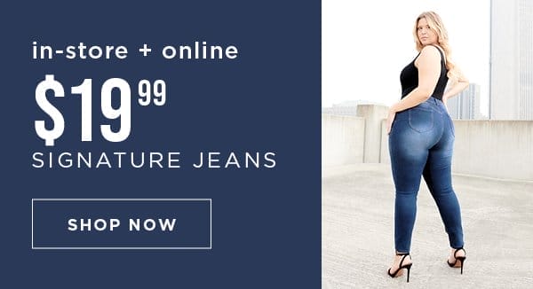 In-store and online. \\$19.99 signature jeans. Shop now