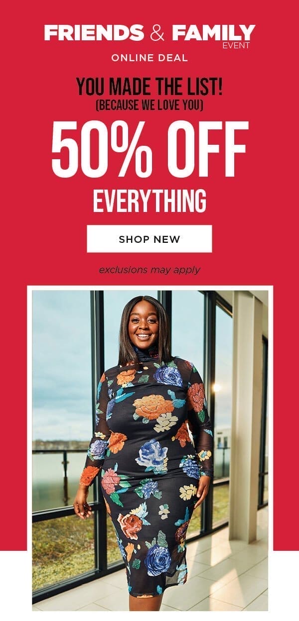 Online only. Friends and family. 50% off everything. Exclusions may apply. Shop new