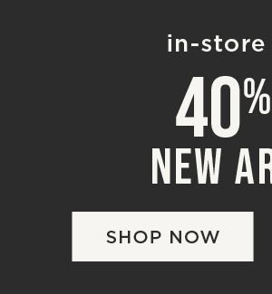 In-store and online. 40% off new arrivals. Shop now