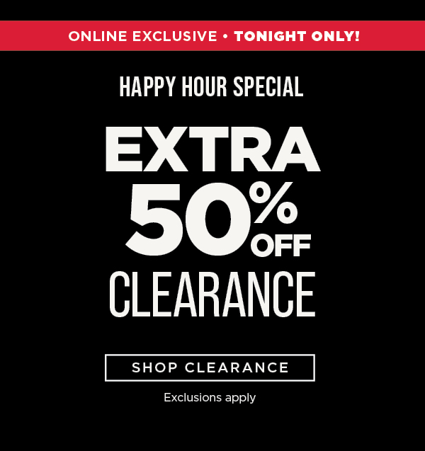 Online only. Tonight only. Extra 50% Off Clearance. Shop Clearance