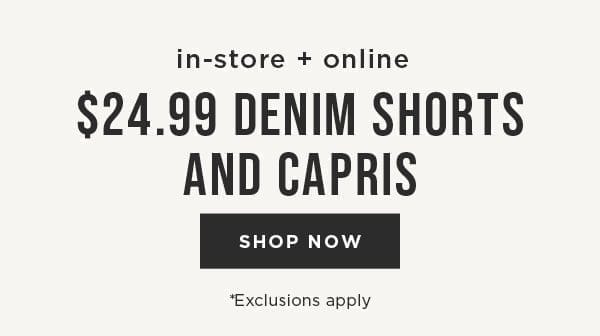 In-store and online. \\$24.99 Denim Shorts & Capris. Shop now