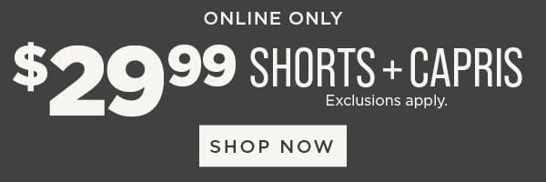 Online only. \\$29.99 Shorts + Capris. Shop Now