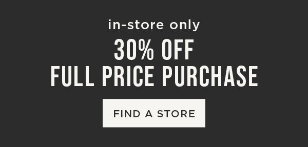 In-store only. 30% off full price purchase. Find a store