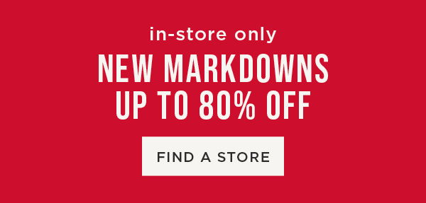 In-store only. New markdowns up to 80% off. Find a store