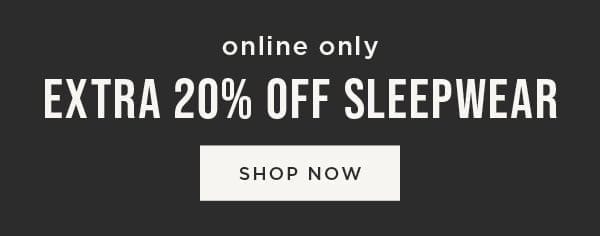 Online only. Extra 20% Off Sleepwear. Shop Now