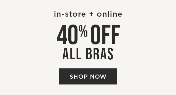 In-store and online. 40% off all bras. Shop now